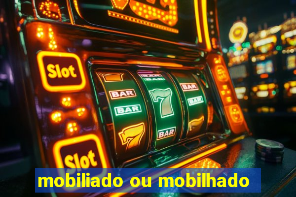 mobiliado ou mobilhado